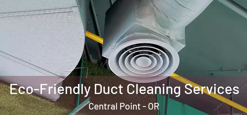 Eco-Friendly Duct Cleaning Services Central Point - OR