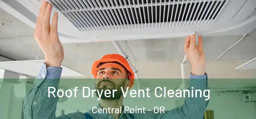 Roof Dryer Vent Cleaning Central Point - OR