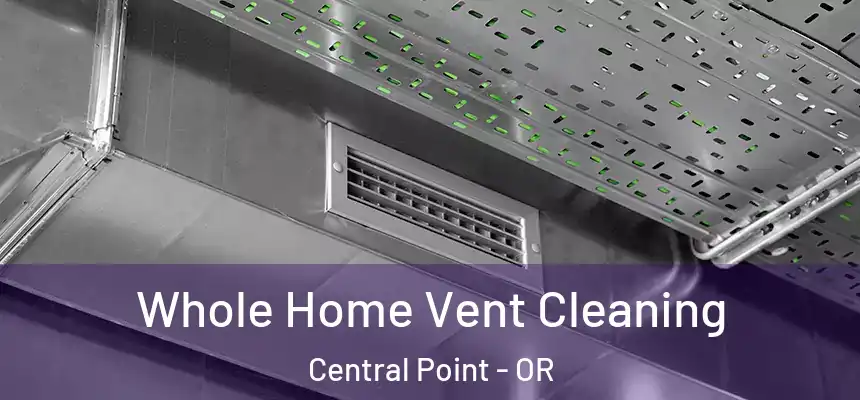  Whole Home Vent Cleaning Central Point - OR